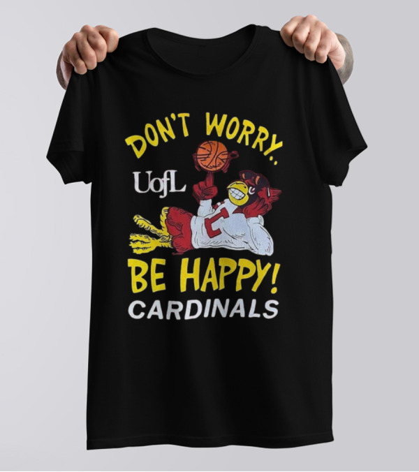 Don’t Worry Be Happy UofL Cardinals Basketball Mascot T-Shirt