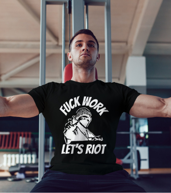 Fuck Work Let’s Riot Hooded Figure And Raised Fist T-Shirt