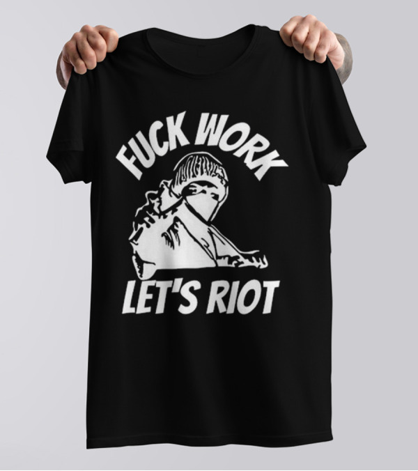 Fuck Work Let’s Riot Hooded Figure And Raised Fist T-Shirt