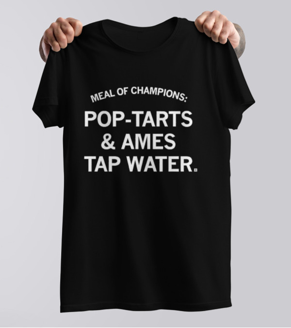 Meal Of Champions Pop-Tarts And Ames Tap Water T-Shirt