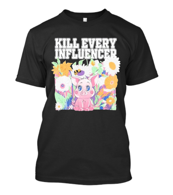 Kill Every Influencer Cute Pig Surrounded By Colorful Flowers T-Shirt
