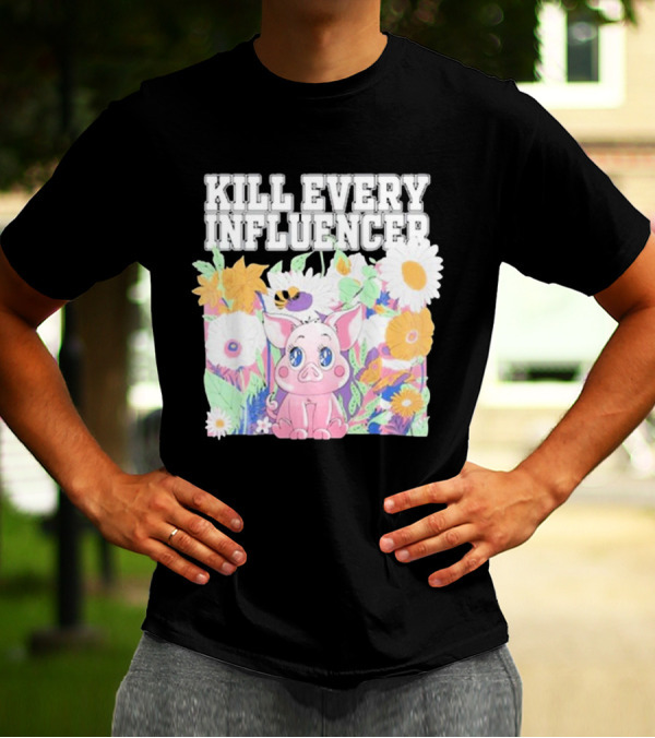 Kill Every Influencer Cute Pig Surrounded By Colorful Flowers T-Shirt