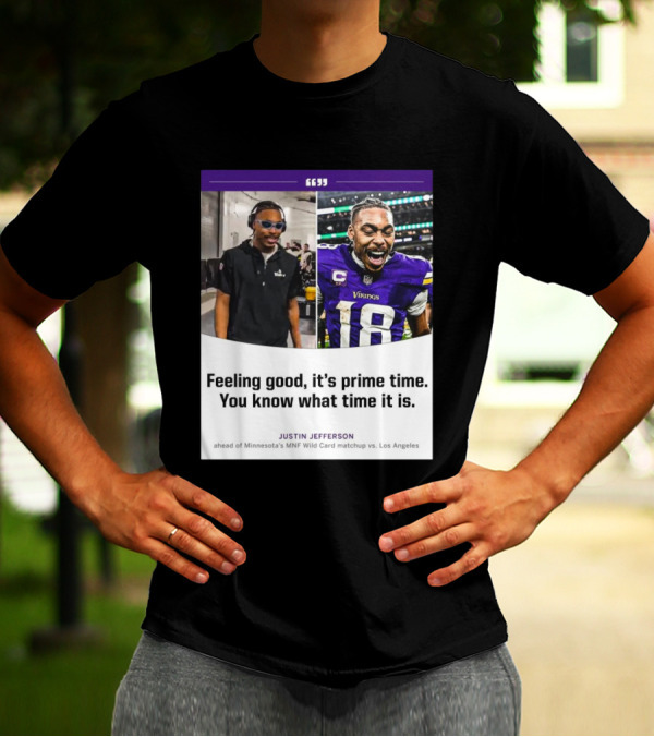 Minnesota Vikings Justin Jefferson Feeling Good It’s Prime Time You Know What Time It Is MNF Wild Card Matchup Vs Los Angeles T-Shirt