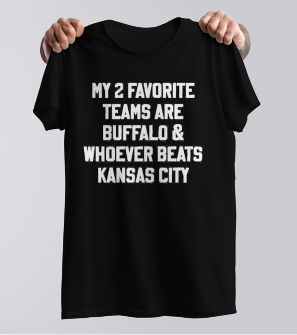 My 2 Favorite Teams Are Buffalo And Whoever Beats Kansas City Football Fan Humor T-Shirt