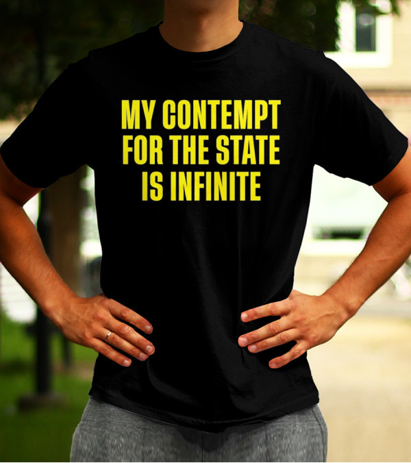 My Contempt For The State Is Infinite Bold Yellow Text On Black T-Shirt