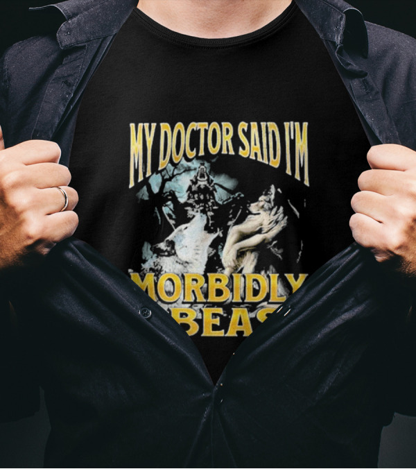 My Doctor Said I'm Morbidly A Beast Wolf T-Shirt