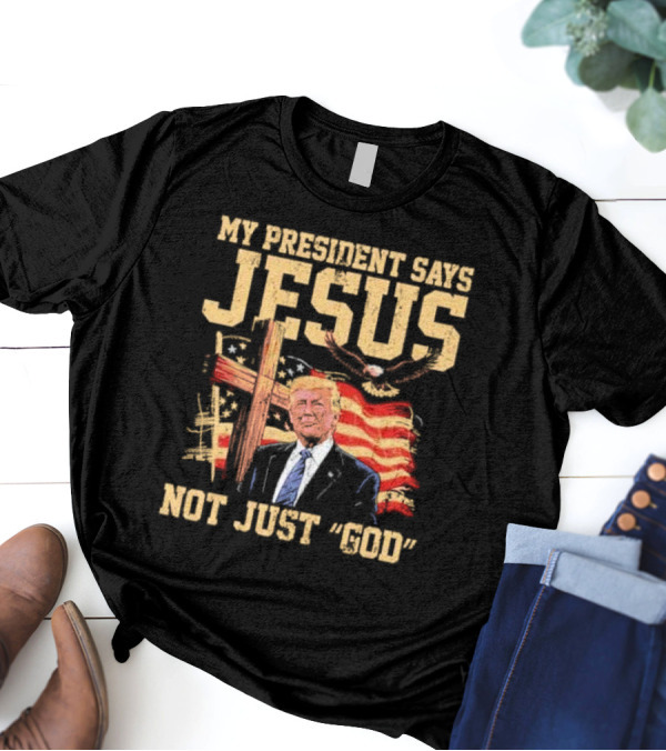 My President Says Jesus Not Just God Trump American Flag Cross T-Shirt