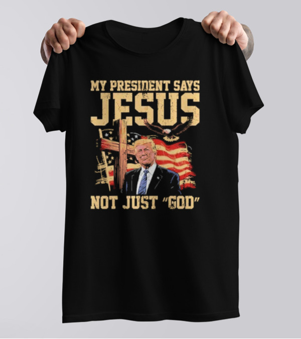 My President Says Jesus Not Just God Trump American Flag Cross T-Shirt