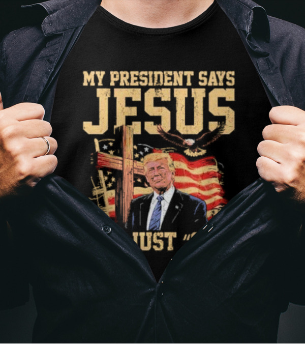My President Says Jesus Not Just God Trump American Flag Cross T-Shirt