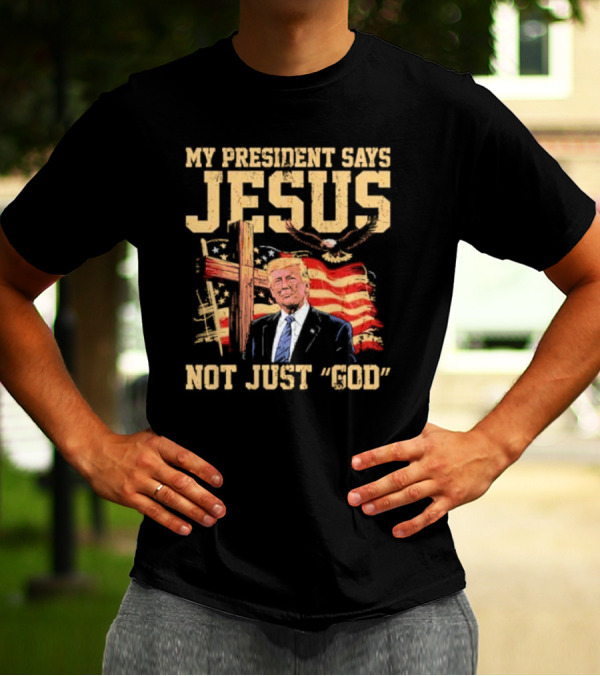 My President Says Jesus Not Just God Trump American Flag Cross T-Shirt