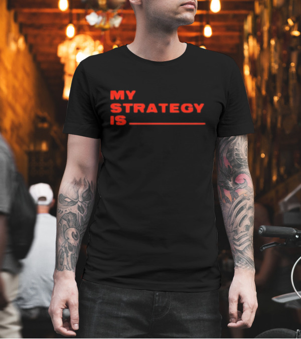 MY STRATEGY IS BLANK T-Shirt