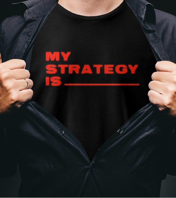 MY STRATEGY IS BLANK T-Shirt