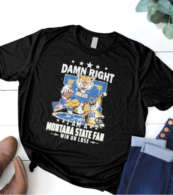 Damn Right I Am A Montana State Fan Bobcats Win Or Lose T-Shirt
