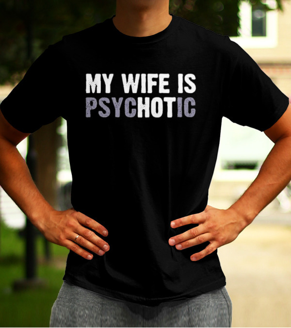 My Wife Is Psychotic T-Shirt