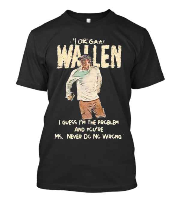 Morgan Wallen I Guess I'm The Problem And You're Mr. Never Do No Wrong Tour 2025 T-Shirt