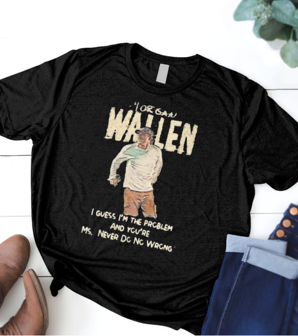Morgan Wallen I Guess I'm The Problem And You're Mr. Never Do No Wrong Tour 2025 T-Shirt
