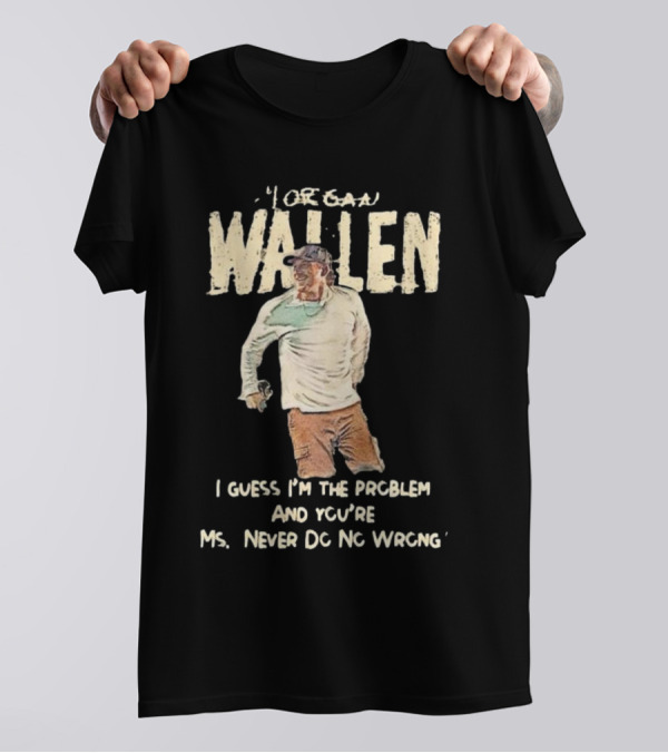 Morgan Wallen I Guess I'm The Problem And You're Mr. Never Do No Wrong Tour 2025 T-Shirt