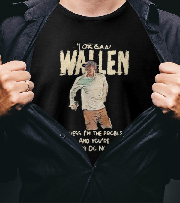 Morgan Wallen I Guess I'm The Problem And You're Mr. Never Do No Wrong Tour 2025 T-Shirt