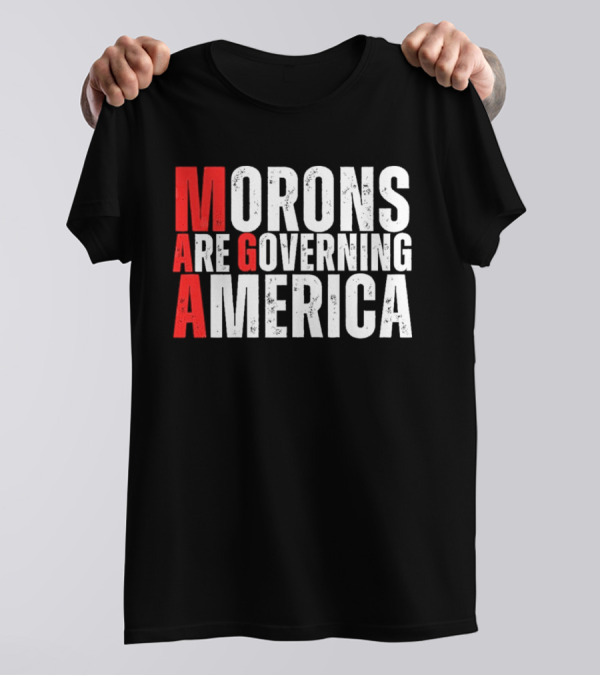 Morons Are Governing America M A G A Bold Statement T-Shirt