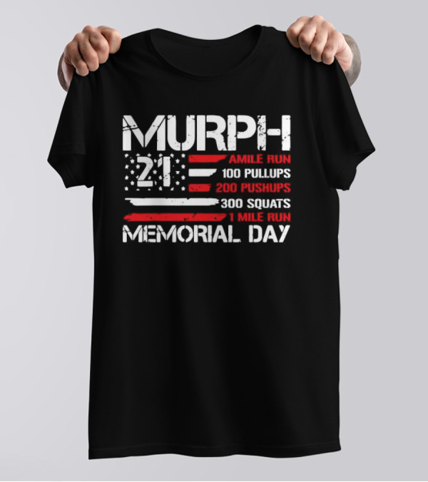 Murph 21 Memorial Day Workout Tribute 1 Mile Run 100 Pullups 200 Pushups 300 Squats T-Shirt