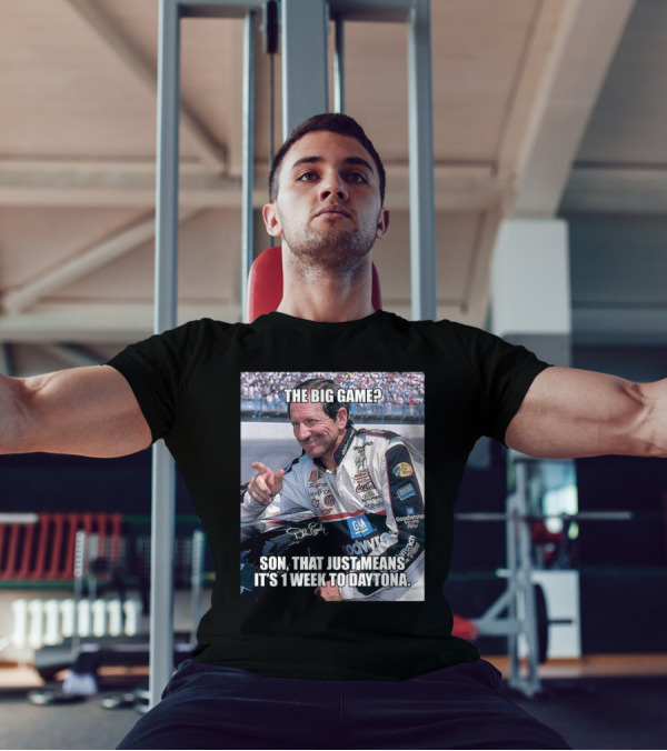 NASCAR The Big Game Son That Just Means It’s 1 Week To Daytona T-Shirt