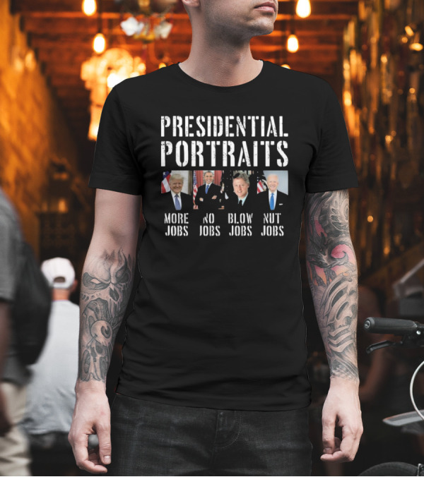 Presidential Portraits Trump Obama Clinton Biden More Jobs No Jobs Blow Jobs Nut Jobs T-Shirt