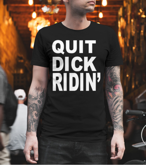 QUIT DICK RIDIN' T-Shirt