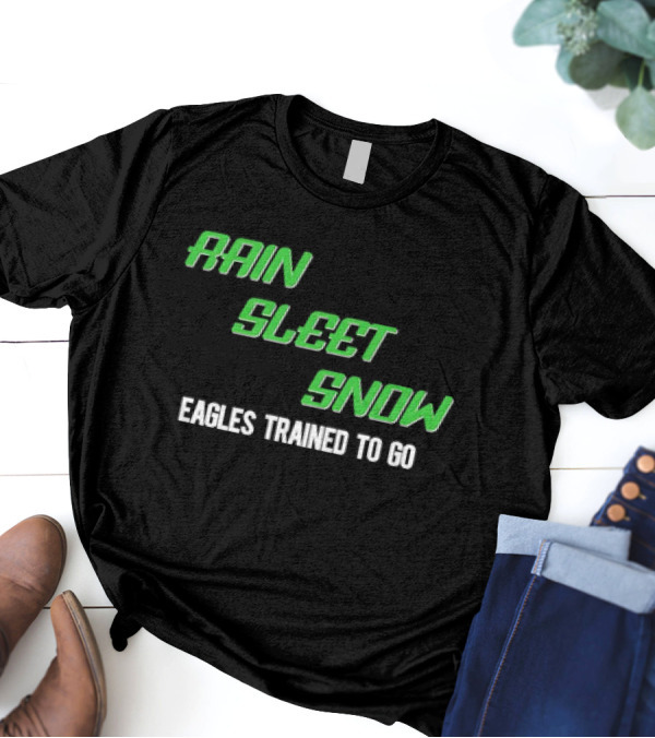 Rain Sleet Snow Eagles Trained To Go T-Shirt
