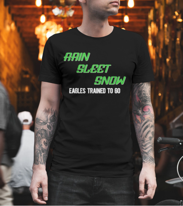 Rain Sleet Snow Eagles Trained To Go T-Shirt