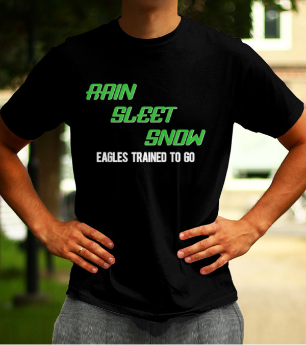 Rain Sleet Snow Eagles Trained To Go T-Shirt