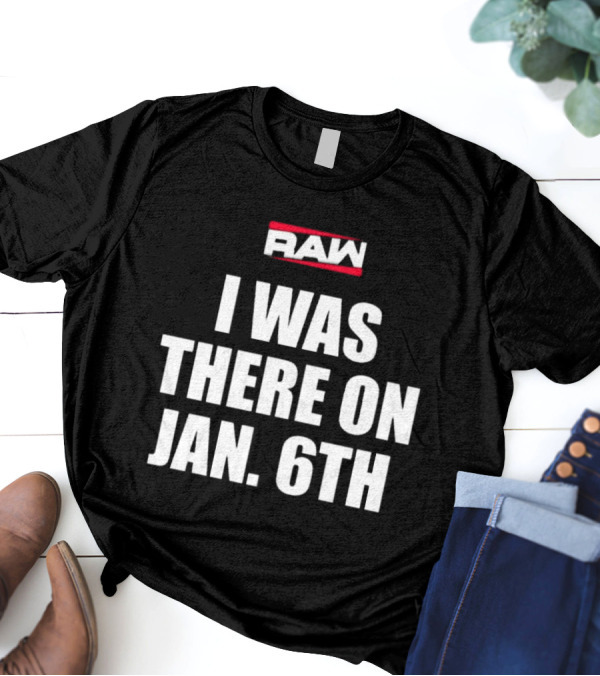 RAW I Was There On Jan 6th T-Shirt