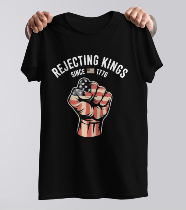 Rejecting Kings Since 1776 American Flag Fist T-Shirt