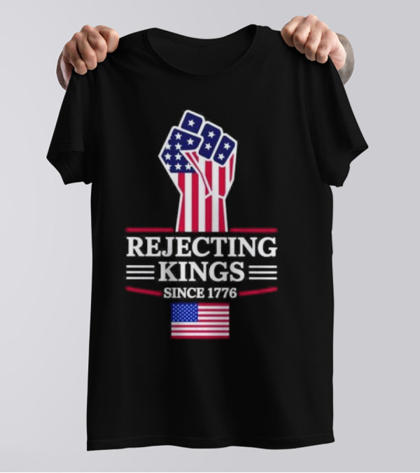 Rejecting Kings Since 1776 USA Flag Patriotic Fist T-Shirt