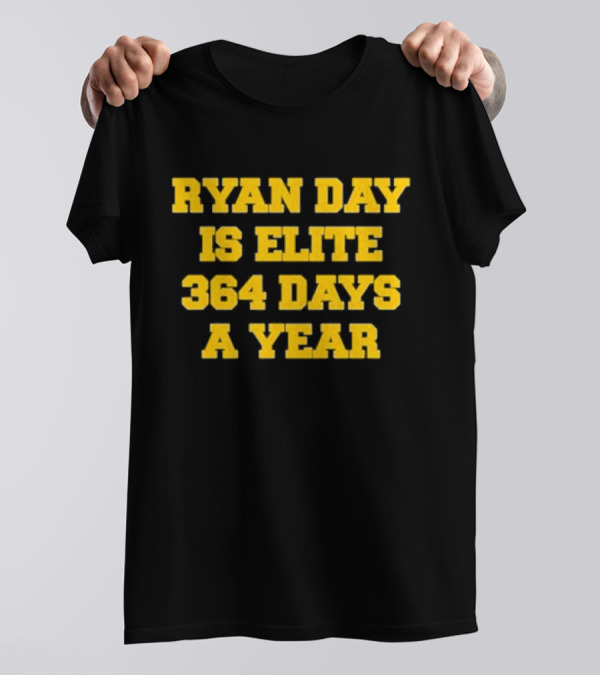 RYAN DAY IS ELITE 364 DAYS A YEAR T-Shirt