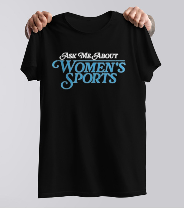 Ask Me About Women’s Sports T-Shirt