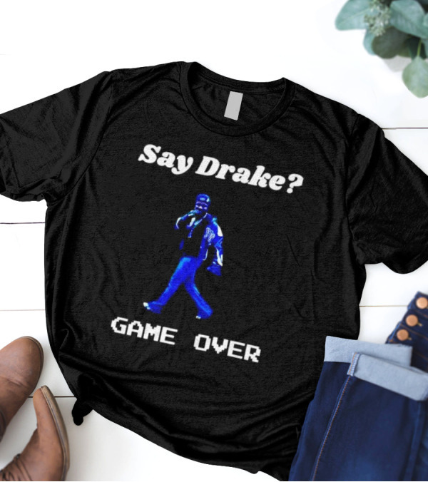 Say Drake Game Over Kendrick Lamar Halftime Show T-Shirt