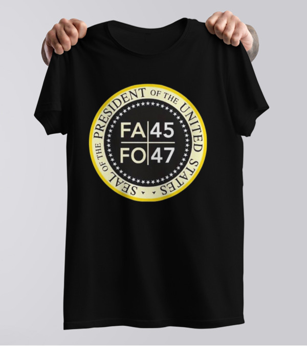 FA 45 FO 47 Seal Of The President Of The United States T-Shirt