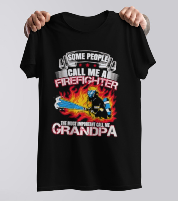 Some People Call Me A Firefighter The Most Important Call Me Grandpa Firefighter Image T-Shirt