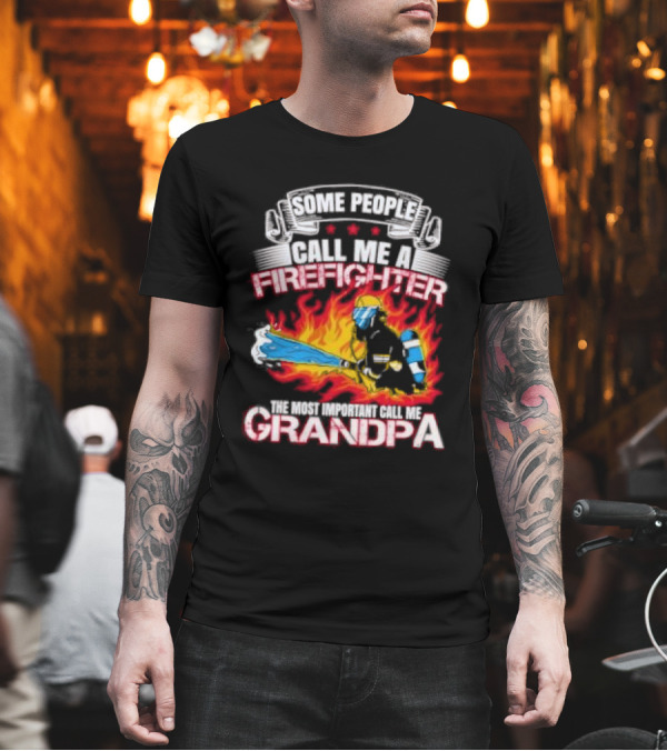 Some People Call Me A Firefighter The Most Important Call Me Grandpa Firefighter Image T-Shirt