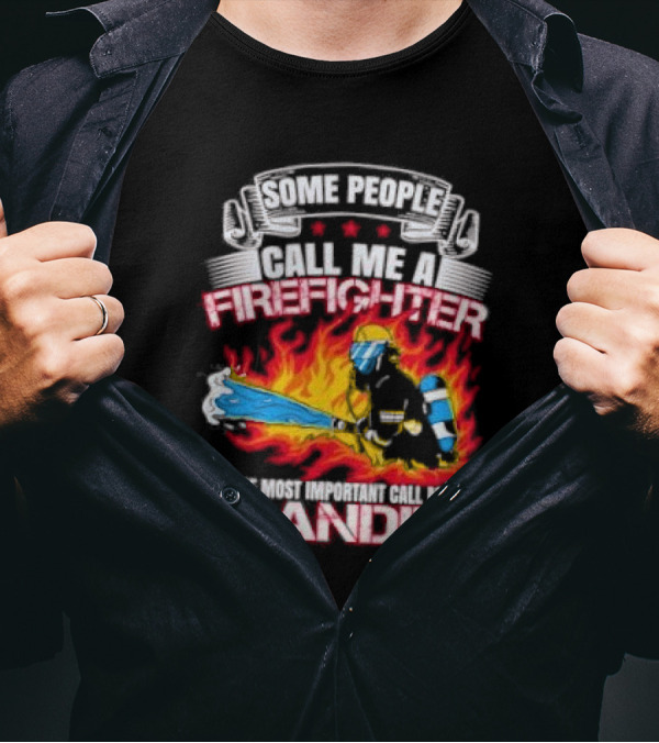 Some People Call Me A Firefighter The Most Important Call Me Grandpa Firefighter Image T-Shirt
