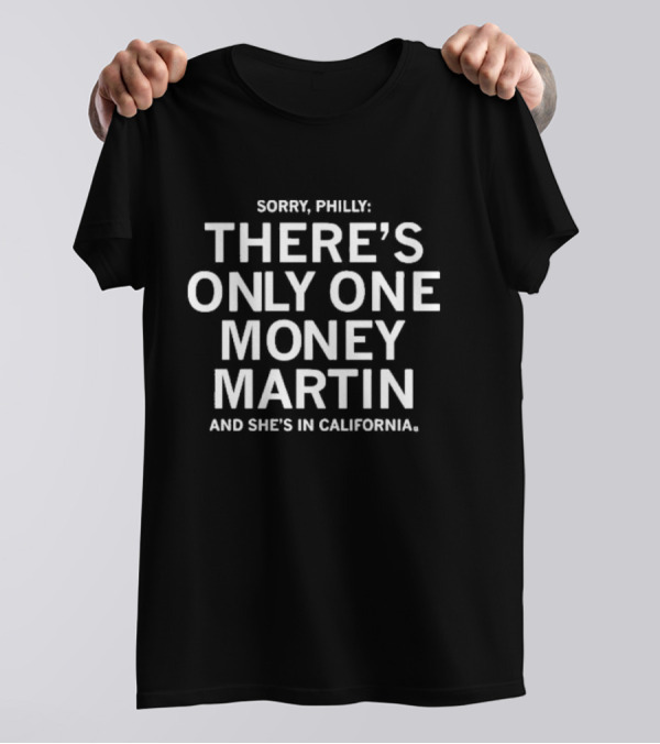 Sorry Philly There's Only One Money Martin And She's In California T-Shirt