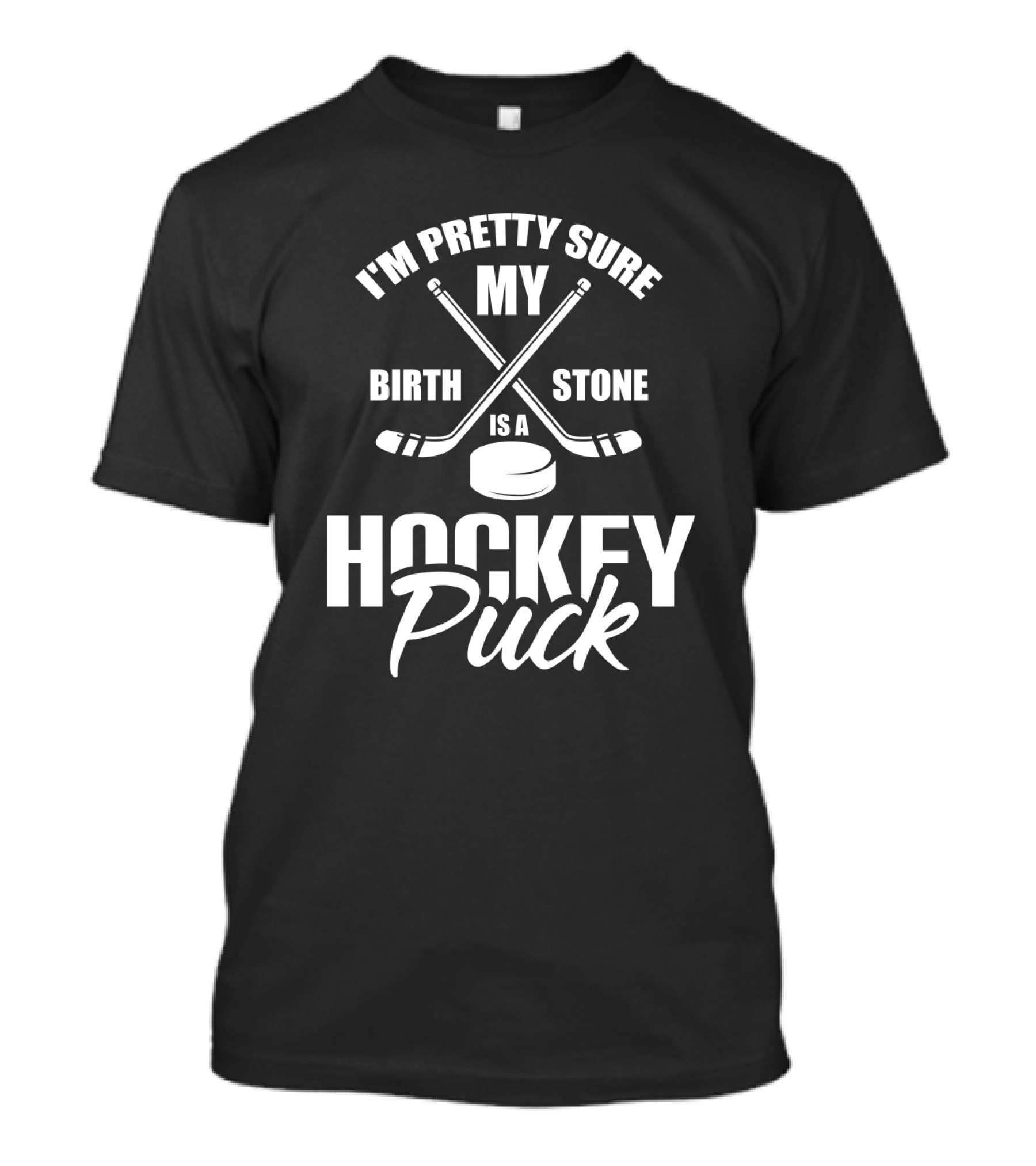 I'm Pretty Sure My Birth Stone Is A Hockey Puck T-Shirt