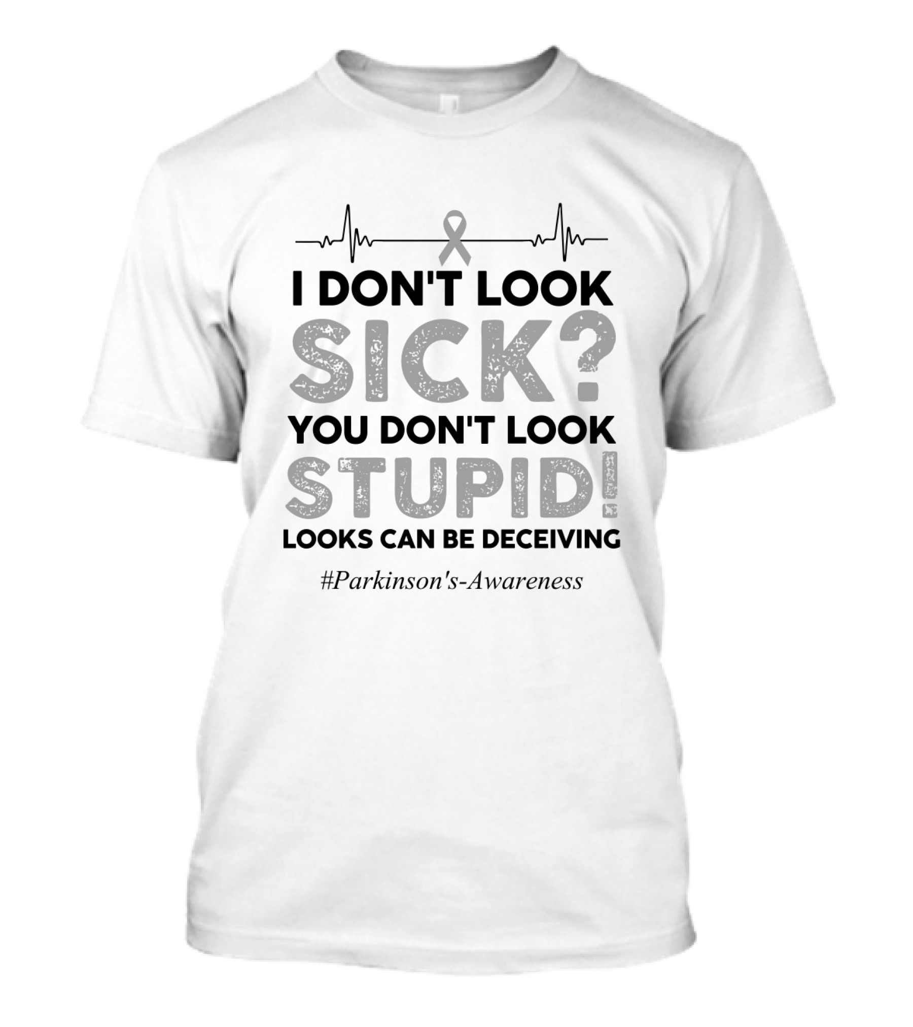 I Don't Look Sick You Don't Look Stupid Looks Can Be Deceiving #Parkinson's-Awareness T-Shirt