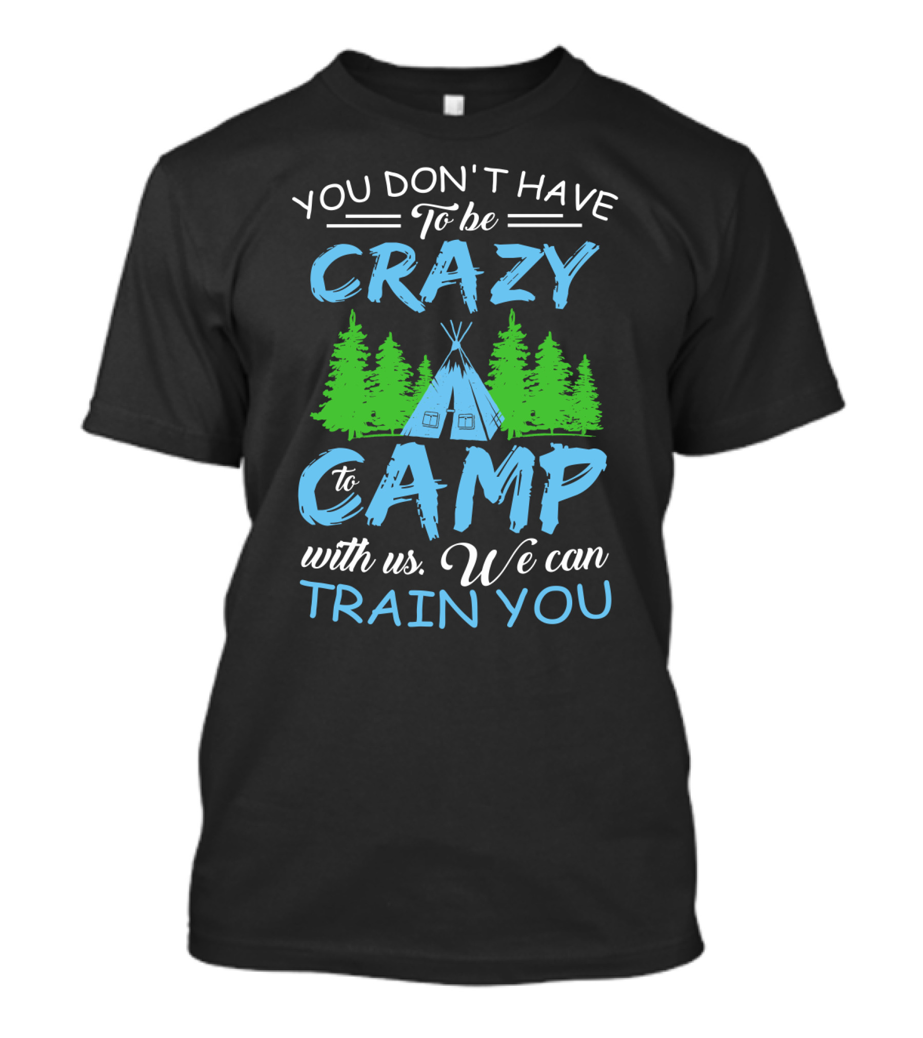 You Don't Have To Be Crazy To Camp With Us We Can Train You T-Shirt