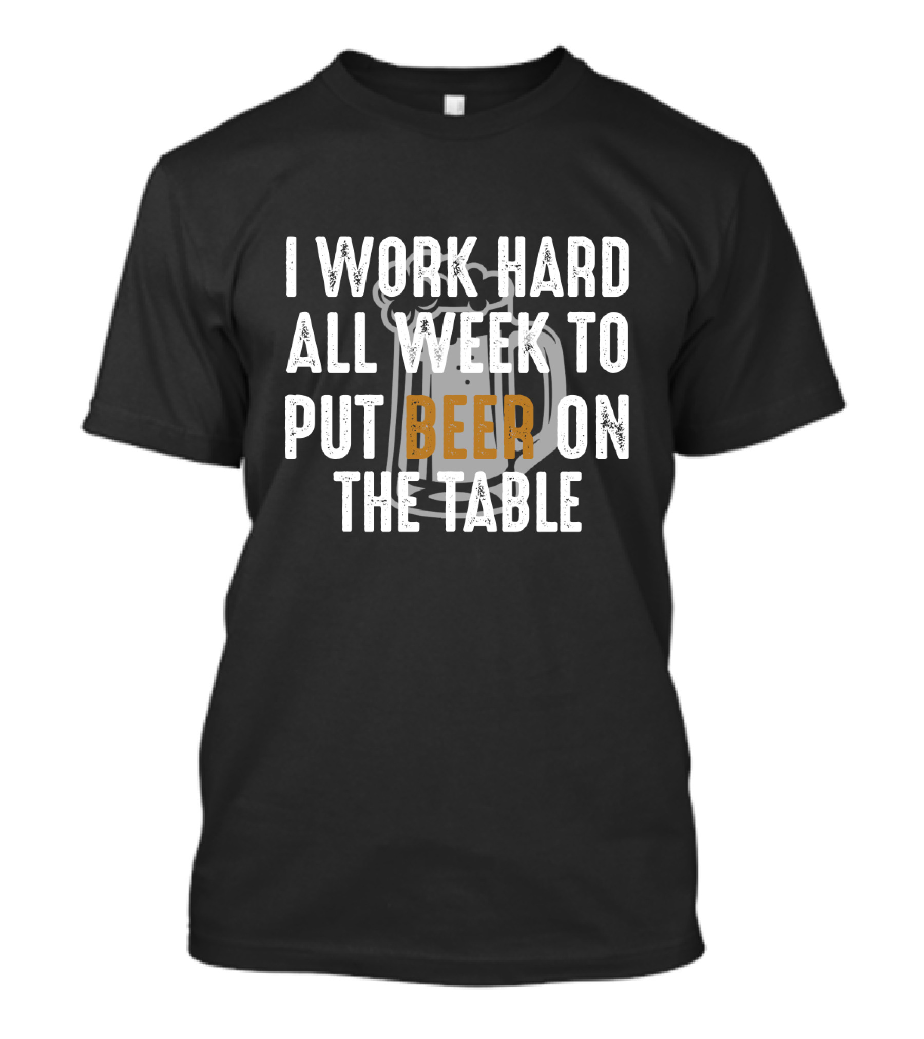 I Work Hard All Week To Put Beer On The Table Beer Mug T-Shirt