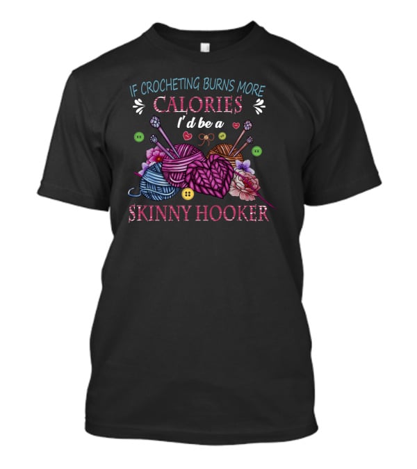 If Crocheting Burns More Calories I'd Be A Skinny Hooker T-Shirt