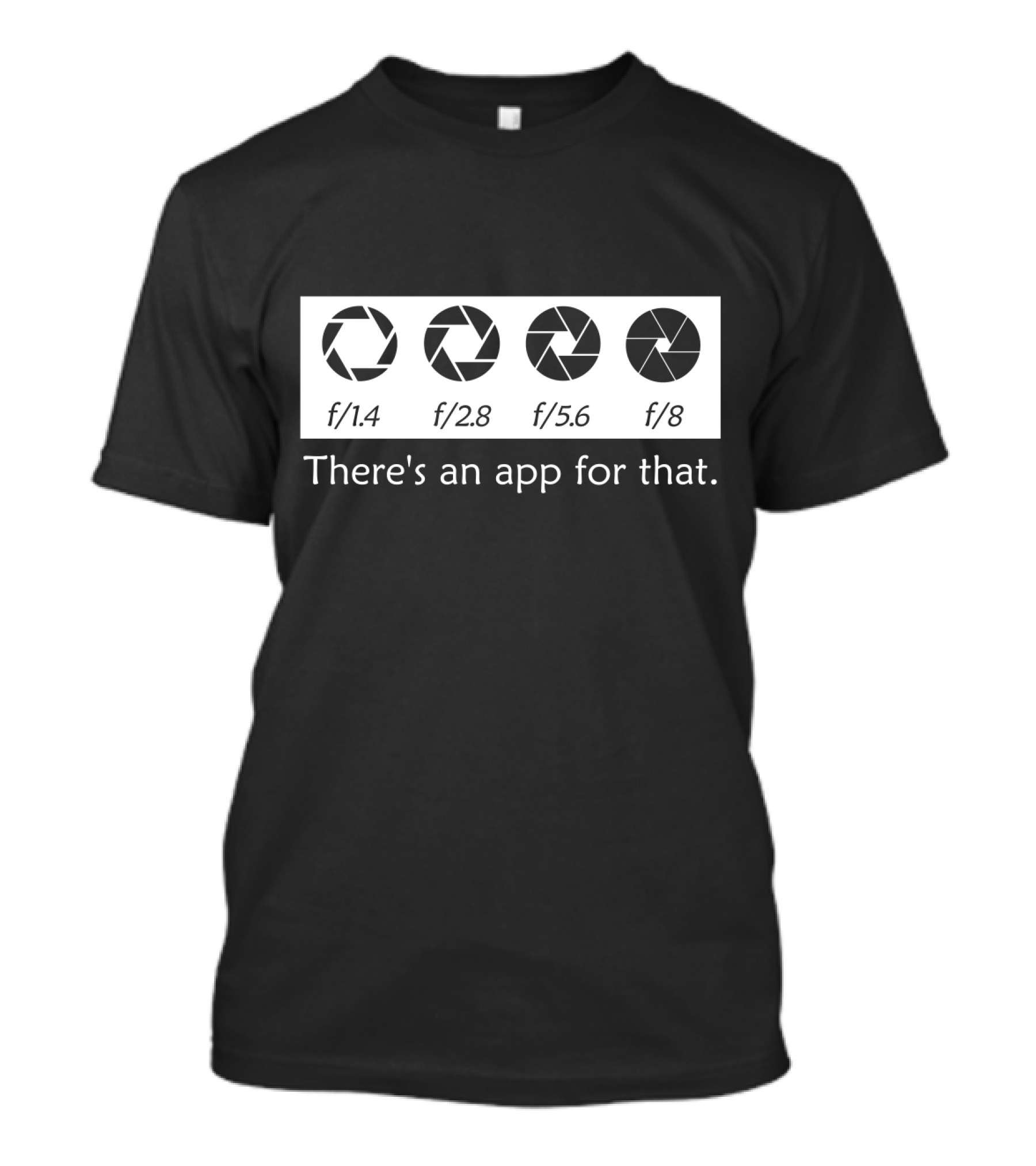There's An App For That Photography F/1.4 F/2.8 F/5.6 F/8 T-Shirt