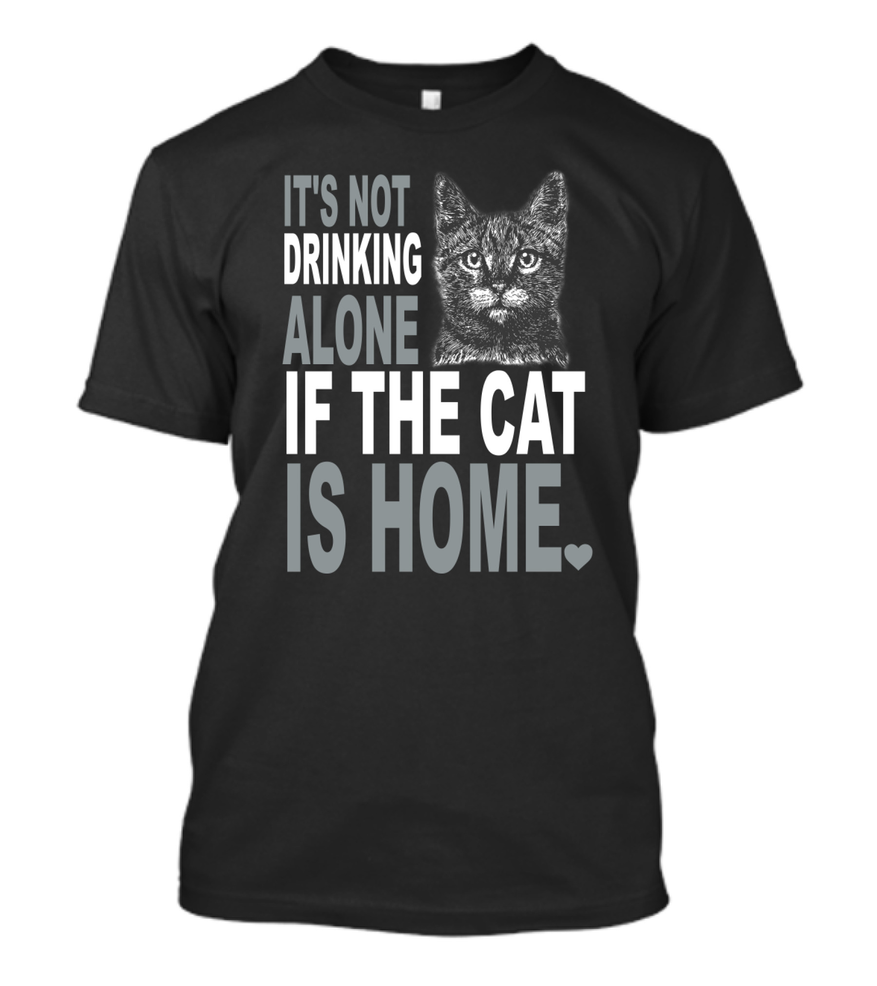 It's Not Drinking Alone If The Cat Is Home Cute Cat Heart T-Shirt