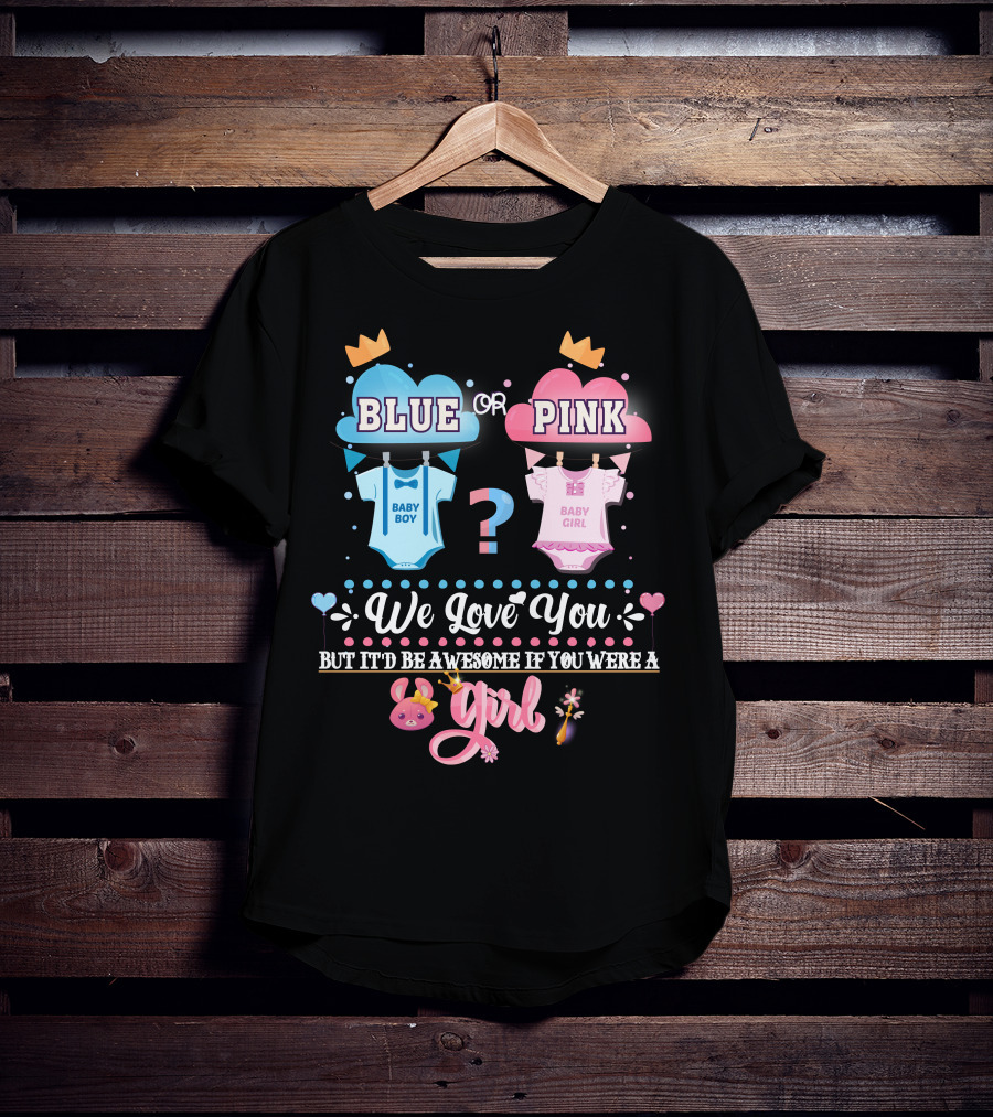 Pink Or Blue Baby Boy Girl Gender Reveal We Love You Be Awesome If You Were Girl T-Shirt