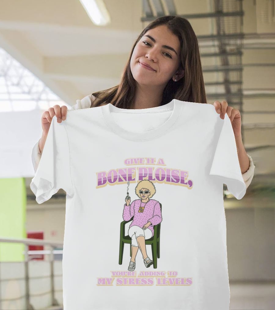 Give It A Bone Ploise You're Adding To My Stress Levels T-Shirt